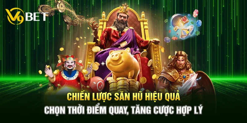 Chiến lược săn hũ hiệu quả – Chọn thời điểm quay, tăng cược hợp lý&nbsp;
