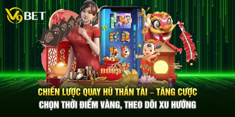 Chiến lược quay hũ Thần Tài – Tăng cược, chọn thời điểm vàng, theo dõi xu hướng&nbsp;