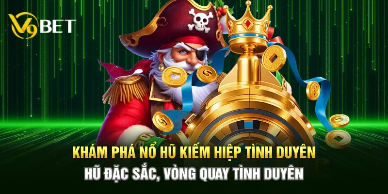 Khám phá Nổ Hũ Kiếm Hiệp Tình Duyên – Hũ đặc sắc, vòng tình duyên&nbsp;