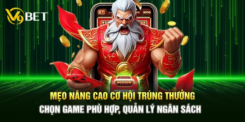 Mẹo nâng cao cơ hội trúng thưởng – Chọn game phù hợp, quản lý ngân sách&nbsp;