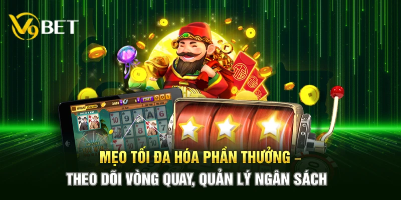 Mẹo tối đa hóa phần thưởng – Theo dõi vòng quay, quản lý ngân sách&nbsp;